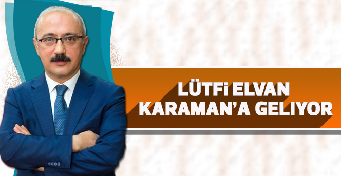 Kalkınma Bakanı Lütfi Elvan, Karaman’a geliyor