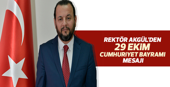 Rektör Akgül’den 29 Ekim Cumhuriyet Bayramı Mesajı