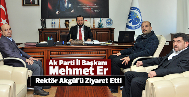Ak Parti İl Başkanı Mehmet Er, Rektör Akgül’ü Ziyaret Etti