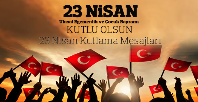 23 Nisan Ulusal Egemenlik Ve Çocuk Bayramı Kutlama Mesajları