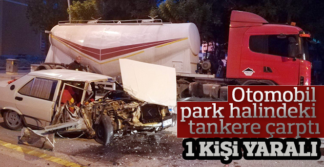 Otomobil park halindeki tankere çarptı: 1 yaralı