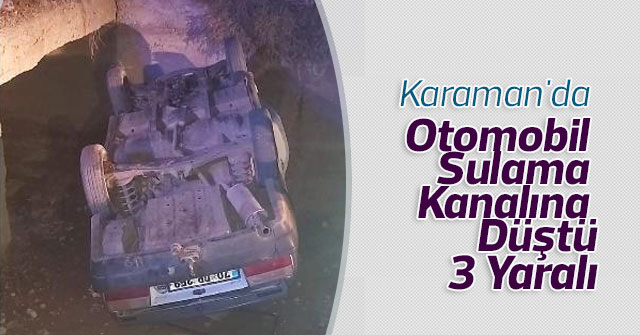 Karaman'da otomobil sulama kanalına düştü: 3 yaralı