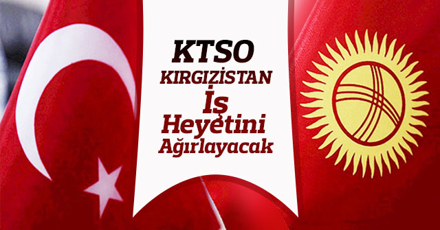 KTSO Kırgızistan İş Heyetini Ağırlayacak