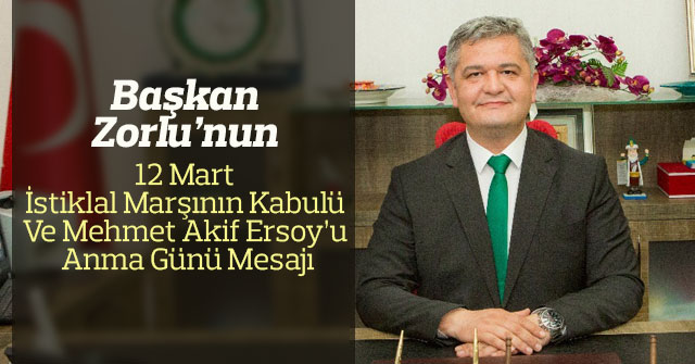 Başkan Zorlu’nun Mehmet Akif Ersoy’u Anma Günü Mesajı