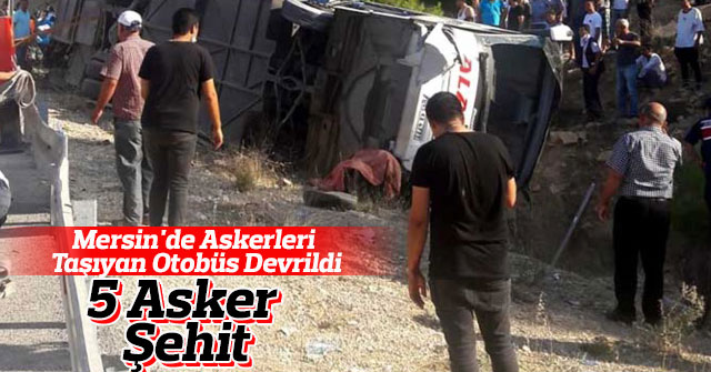 Mersin'de asker taşıyan otobüs devrildi: 5 şehit