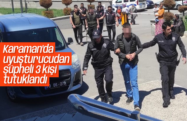 Karaman'da uyuşturucudan 3 şüpheli tutuklandı