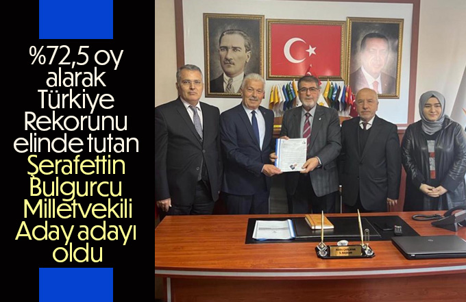 Şerafettin Bulgurcu Milletvekili aday adayı oldu
