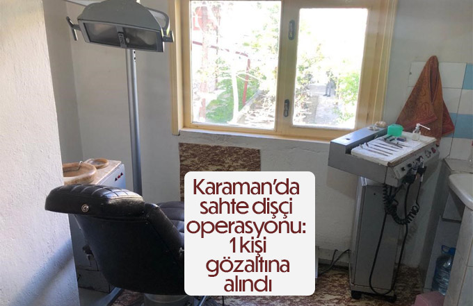 Karaman’da sahte dişçi operasyonu: 1 gözaltı