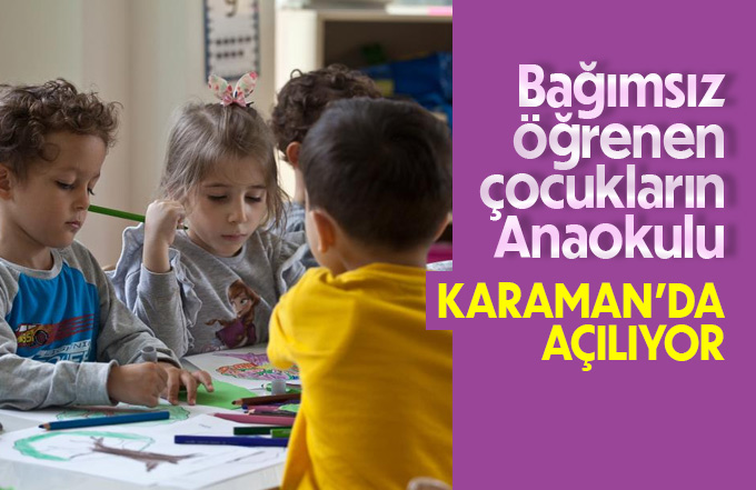 Bağımsız öğrenen çocukların Anaokulu Karaman’da da açılıyor!