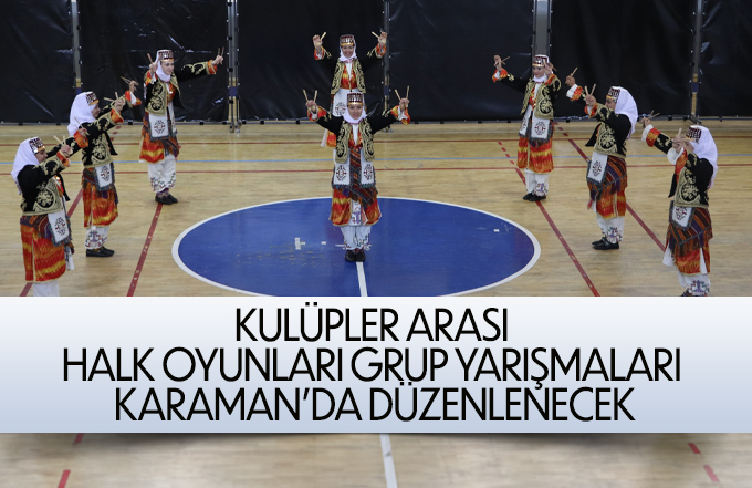 Kulüpler Arası Halk Oyunları Grup Yarışmaları Karaman’da Düzenlenecek